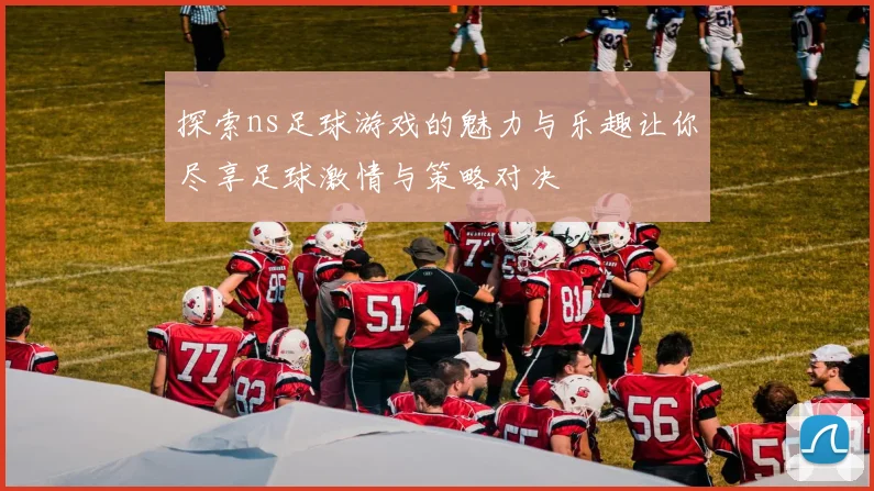 探索ns足球游戏的魅力与乐趣让你尽享足球激情与策略对决